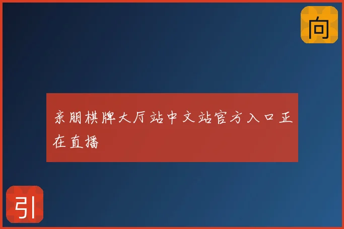 亲朋棋牌大厅站中文站官方入口正在直播